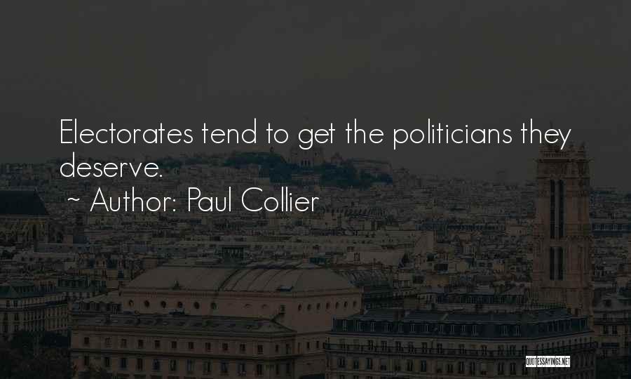 Paul Collier Quotes: Electorates Tend To Get The Politicians They Deserve.