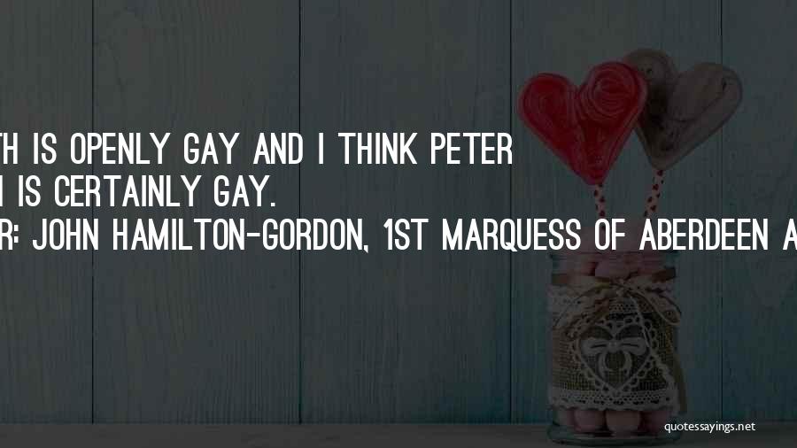 John Hamilton-Gordon, 1st Marquess Of Aberdeen And Temair Quotes: Chris Smith Is Openly Gay And I Think Peter Mandelson Is Certainly Gay.