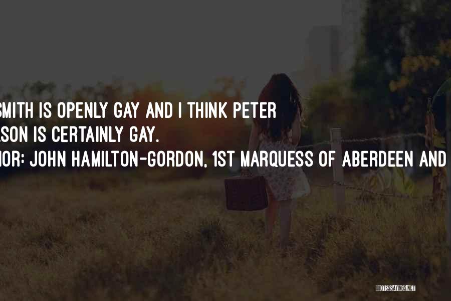 John Hamilton-Gordon, 1st Marquess Of Aberdeen And Temair Quotes: Chris Smith Is Openly Gay And I Think Peter Mandelson Is Certainly Gay.