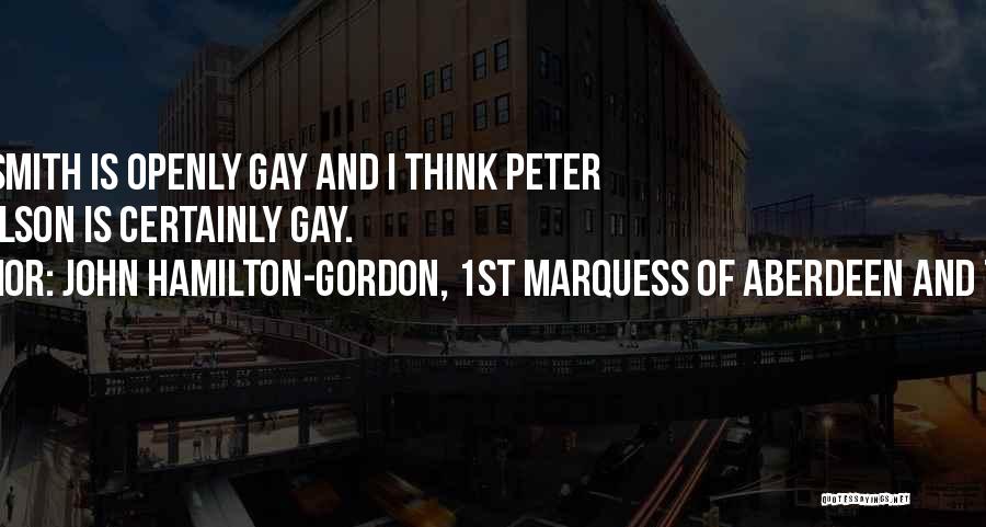 John Hamilton-Gordon, 1st Marquess Of Aberdeen And Temair Quotes: Chris Smith Is Openly Gay And I Think Peter Mandelson Is Certainly Gay.