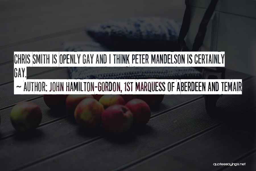 John Hamilton-Gordon, 1st Marquess Of Aberdeen And Temair Quotes: Chris Smith Is Openly Gay And I Think Peter Mandelson Is Certainly Gay.