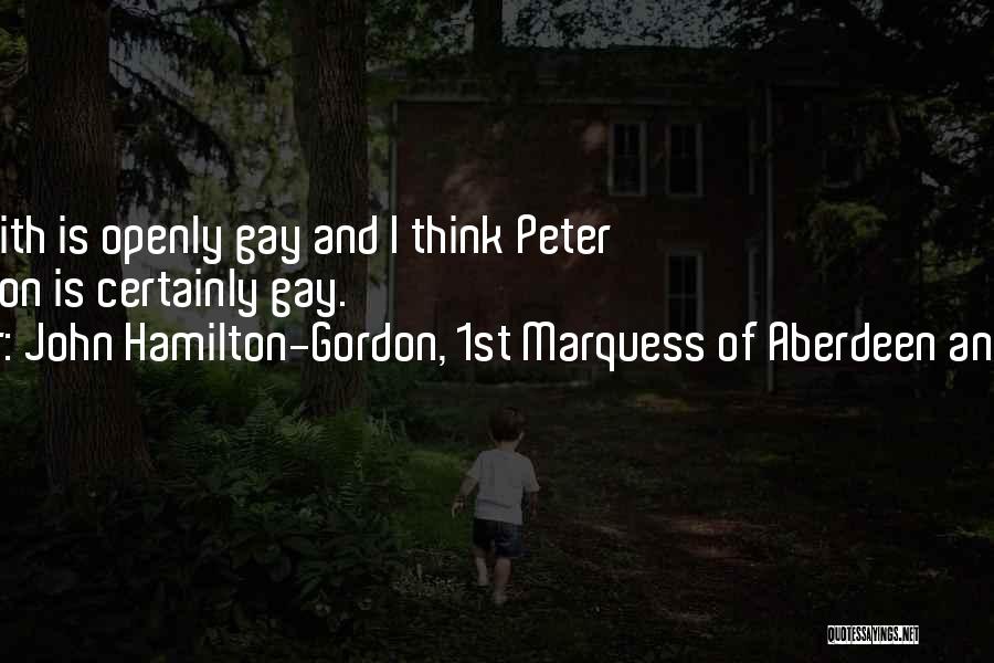 John Hamilton-Gordon, 1st Marquess Of Aberdeen And Temair Quotes: Chris Smith Is Openly Gay And I Think Peter Mandelson Is Certainly Gay.
