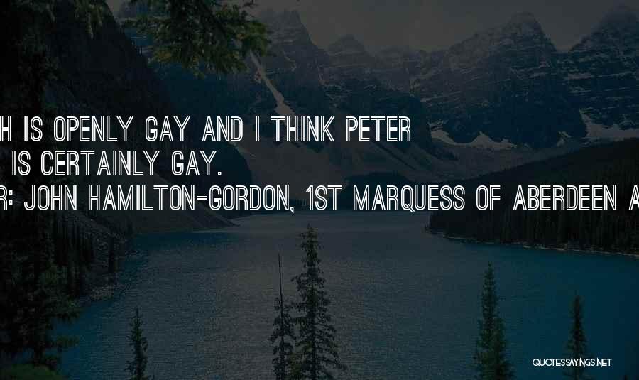 John Hamilton-Gordon, 1st Marquess Of Aberdeen And Temair Quotes: Chris Smith Is Openly Gay And I Think Peter Mandelson Is Certainly Gay.