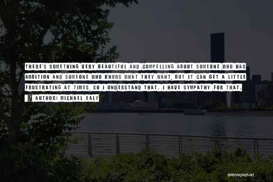 Michael Ealy Quotes: There's Something Very Beautiful And Compelling About Someone Who Has Ambition And Someone Who Knows What They Want, But It