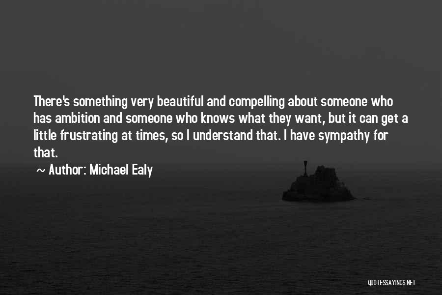 Michael Ealy Quotes: There's Something Very Beautiful And Compelling About Someone Who Has Ambition And Someone Who Knows What They Want, But It