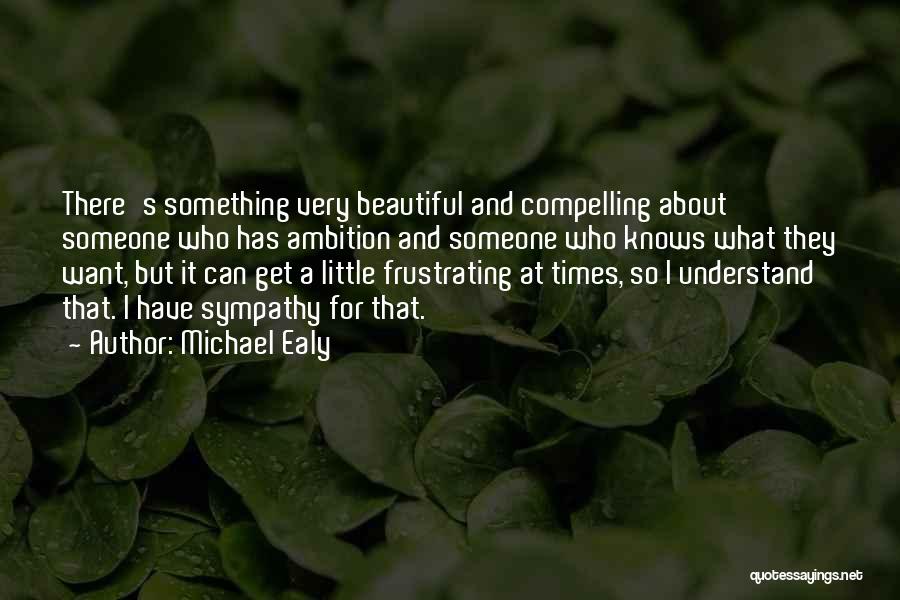 Michael Ealy Quotes: There's Something Very Beautiful And Compelling About Someone Who Has Ambition And Someone Who Knows What They Want, But It