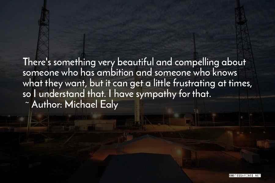 Michael Ealy Quotes: There's Something Very Beautiful And Compelling About Someone Who Has Ambition And Someone Who Knows What They Want, But It