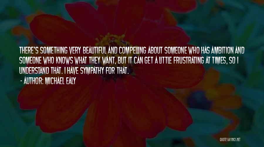 Michael Ealy Quotes: There's Something Very Beautiful And Compelling About Someone Who Has Ambition And Someone Who Knows What They Want, But It