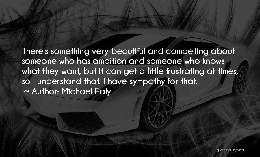 Michael Ealy Quotes: There's Something Very Beautiful And Compelling About Someone Who Has Ambition And Someone Who Knows What They Want, But It