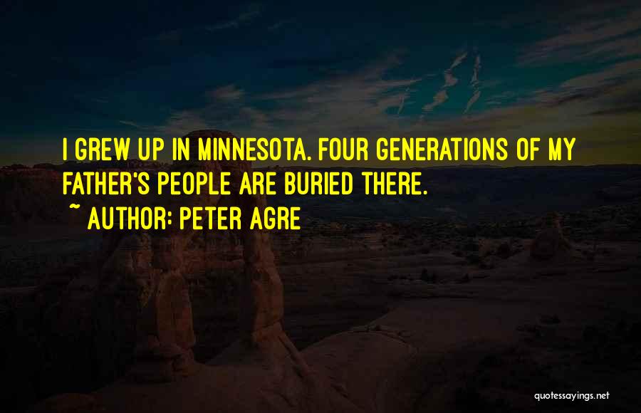 Peter Agre Quotes: I Grew Up In Minnesota. Four Generations Of My Father's People Are Buried There.