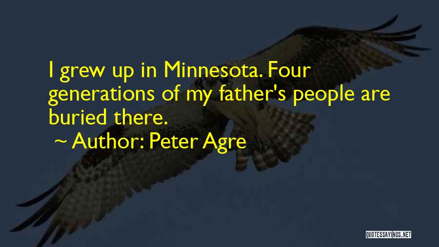 Peter Agre Quotes: I Grew Up In Minnesota. Four Generations Of My Father's People Are Buried There.