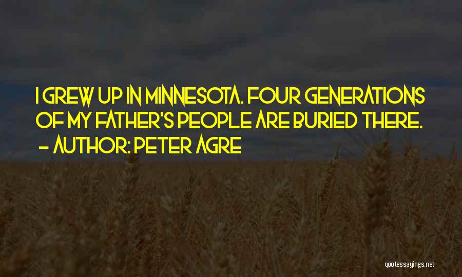 Peter Agre Quotes: I Grew Up In Minnesota. Four Generations Of My Father's People Are Buried There.