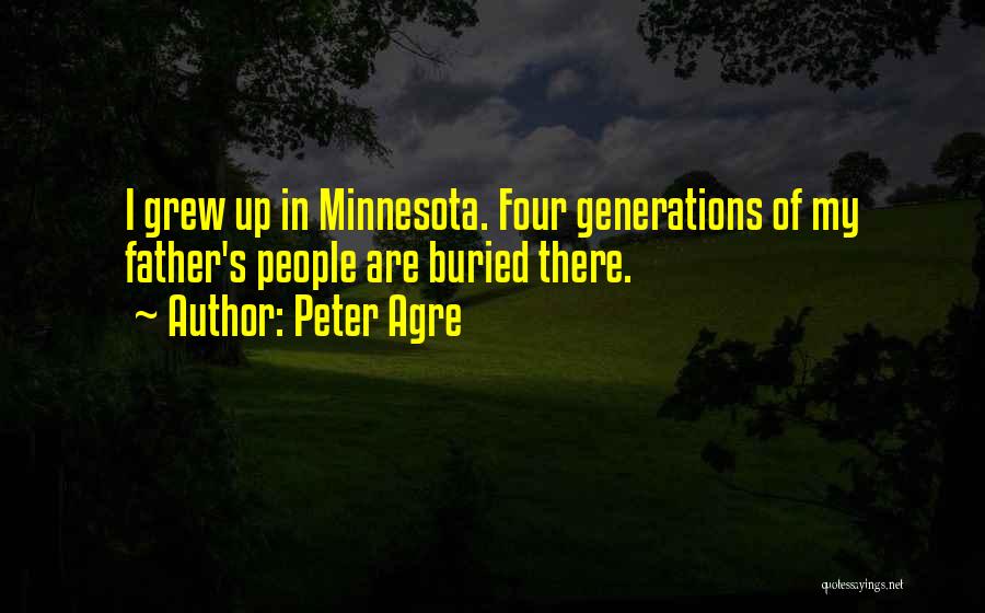 Peter Agre Quotes: I Grew Up In Minnesota. Four Generations Of My Father's People Are Buried There.