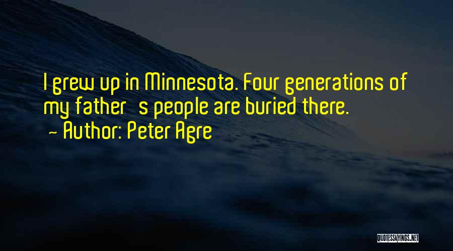 Peter Agre Quotes: I Grew Up In Minnesota. Four Generations Of My Father's People Are Buried There.