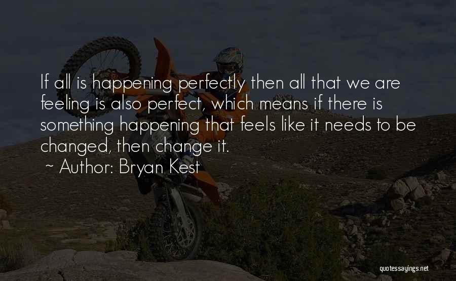 Bryan Kest Quotes: If All Is Happening Perfectly Then All That We Are Feeling Is Also Perfect, Which Means If There Is Something