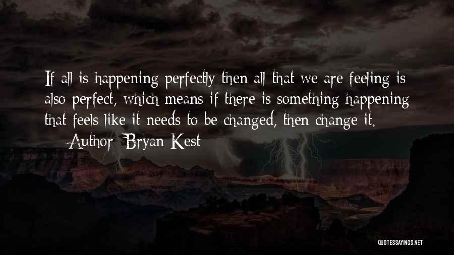 Bryan Kest Quotes: If All Is Happening Perfectly Then All That We Are Feeling Is Also Perfect, Which Means If There Is Something