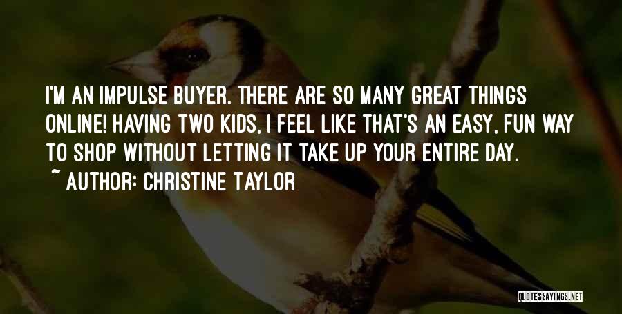 Christine Taylor Quotes: I'm An Impulse Buyer. There Are So Many Great Things Online! Having Two Kids, I Feel Like That's An Easy,