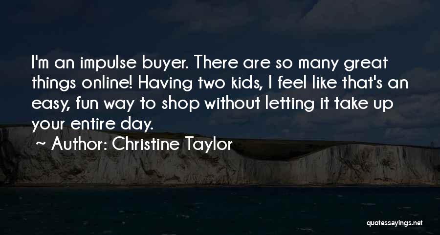 Christine Taylor Quotes: I'm An Impulse Buyer. There Are So Many Great Things Online! Having Two Kids, I Feel Like That's An Easy,