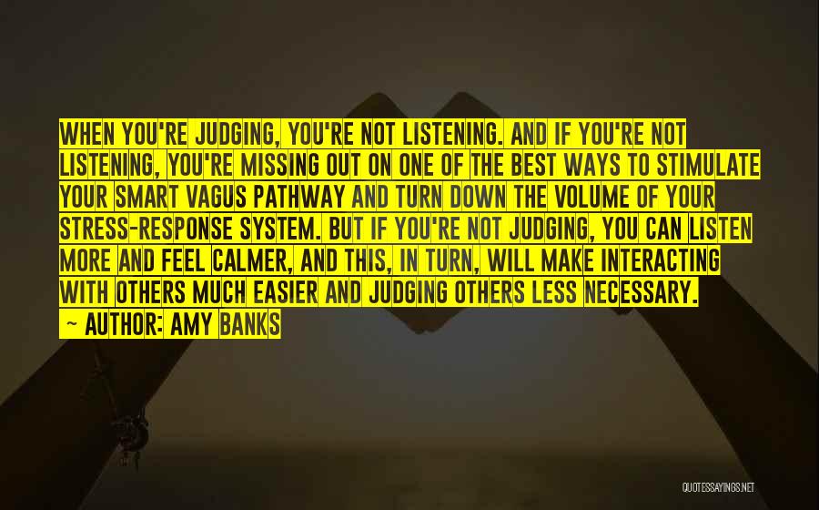 Amy Banks Quotes: When You're Judging, You're Not Listening. And If You're Not Listening, You're Missing Out On One Of The Best Ways