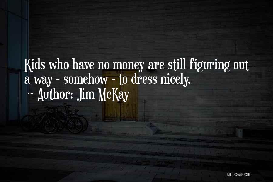 Jim McKay Quotes: Kids Who Have No Money Are Still Figuring Out A Way - Somehow - To Dress Nicely.