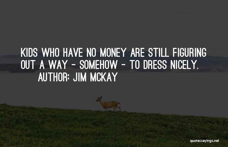 Jim McKay Quotes: Kids Who Have No Money Are Still Figuring Out A Way - Somehow - To Dress Nicely.