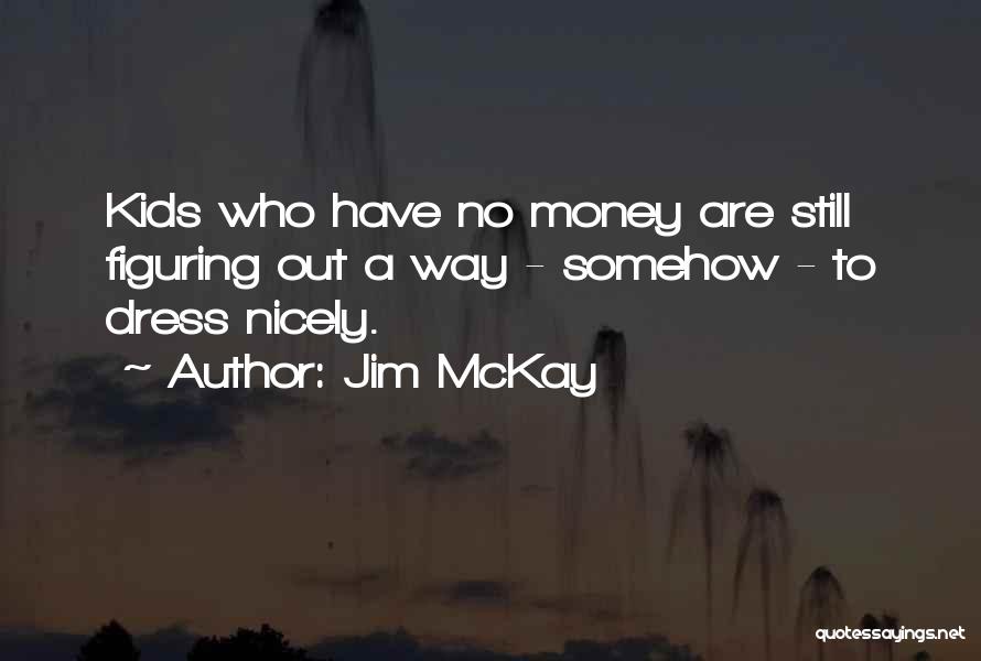 Jim McKay Quotes: Kids Who Have No Money Are Still Figuring Out A Way - Somehow - To Dress Nicely.