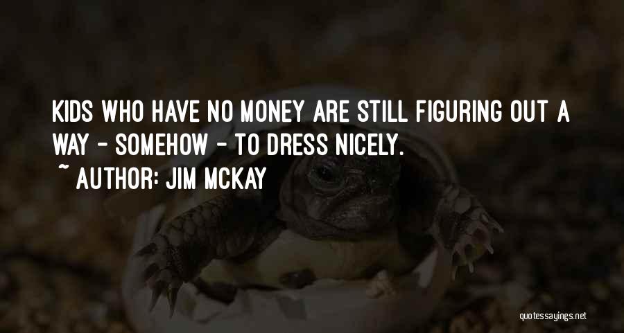 Jim McKay Quotes: Kids Who Have No Money Are Still Figuring Out A Way - Somehow - To Dress Nicely.