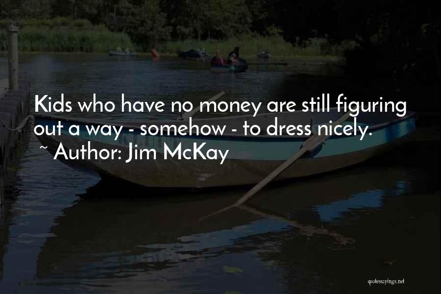 Jim McKay Quotes: Kids Who Have No Money Are Still Figuring Out A Way - Somehow - To Dress Nicely.