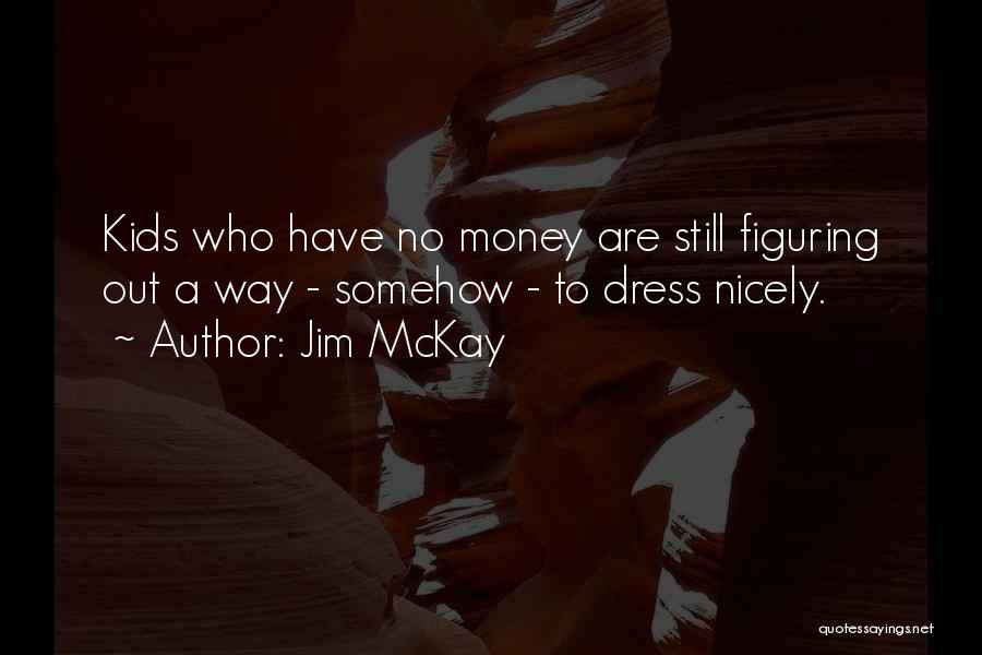 Jim McKay Quotes: Kids Who Have No Money Are Still Figuring Out A Way - Somehow - To Dress Nicely.