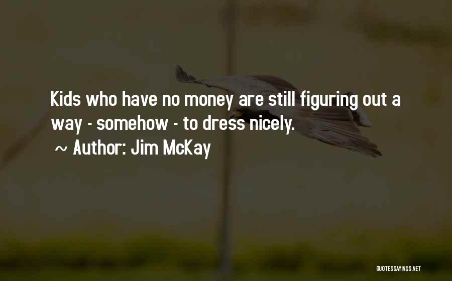 Jim McKay Quotes: Kids Who Have No Money Are Still Figuring Out A Way - Somehow - To Dress Nicely.