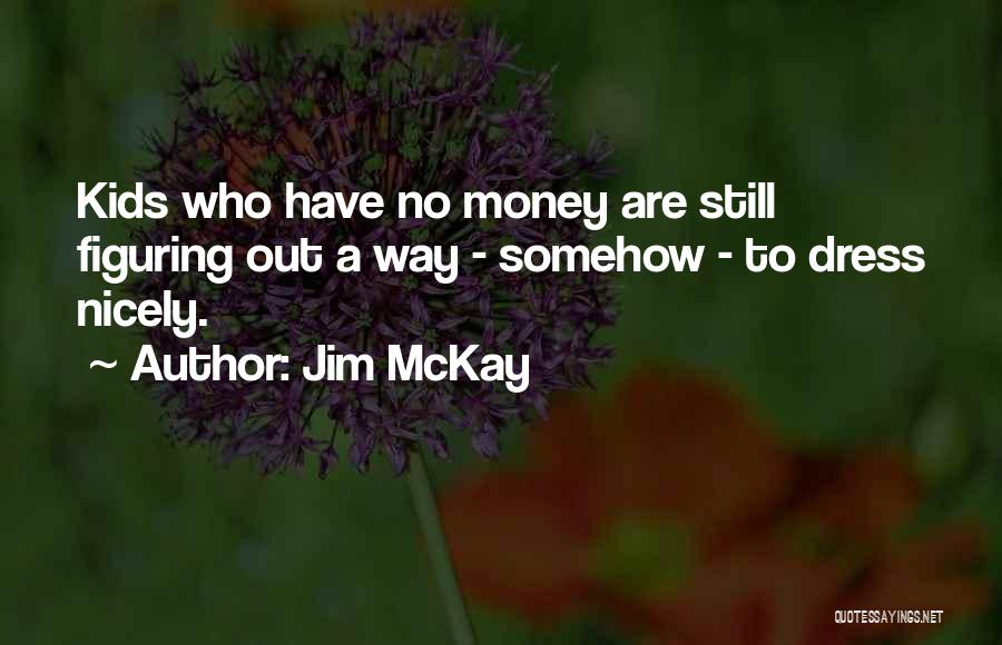 Jim McKay Quotes: Kids Who Have No Money Are Still Figuring Out A Way - Somehow - To Dress Nicely.