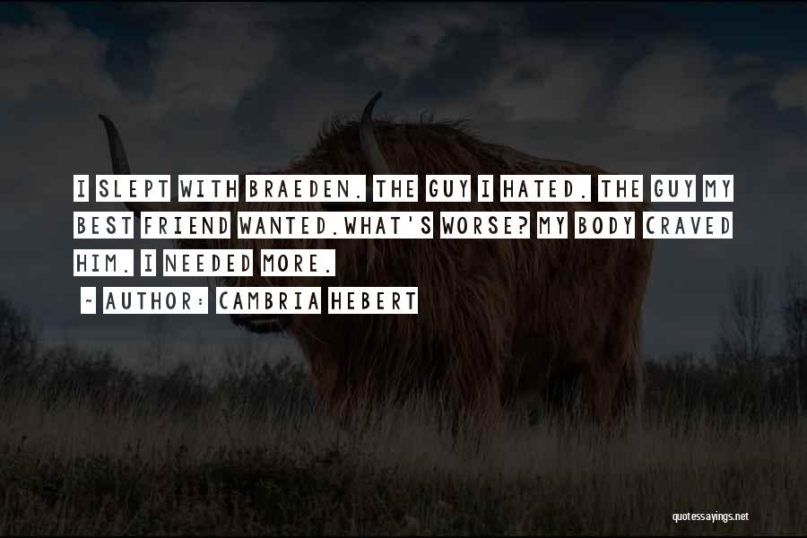 Cambria Hebert Quotes: I Slept With Braeden. The Guy I Hated. The Guy My Best Friend Wanted.what's Worse? My Body Craved Him. I