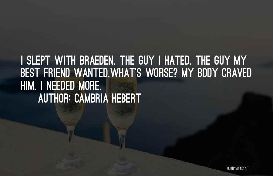 Cambria Hebert Quotes: I Slept With Braeden. The Guy I Hated. The Guy My Best Friend Wanted.what's Worse? My Body Craved Him. I