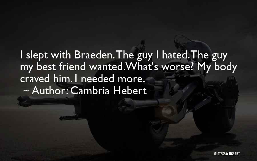 Cambria Hebert Quotes: I Slept With Braeden. The Guy I Hated. The Guy My Best Friend Wanted.what's Worse? My Body Craved Him. I