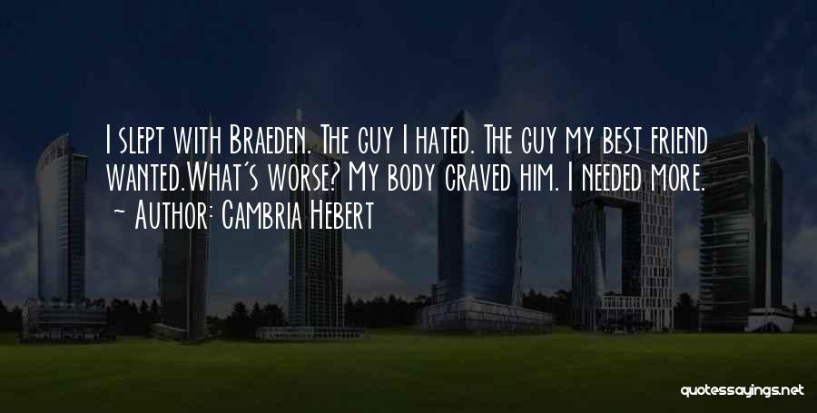 Cambria Hebert Quotes: I Slept With Braeden. The Guy I Hated. The Guy My Best Friend Wanted.what's Worse? My Body Craved Him. I