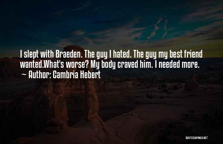Cambria Hebert Quotes: I Slept With Braeden. The Guy I Hated. The Guy My Best Friend Wanted.what's Worse? My Body Craved Him. I
