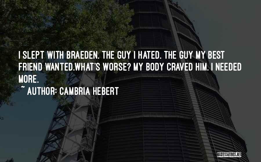 Cambria Hebert Quotes: I Slept With Braeden. The Guy I Hated. The Guy My Best Friend Wanted.what's Worse? My Body Craved Him. I