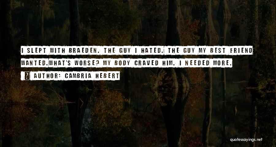 Cambria Hebert Quotes: I Slept With Braeden. The Guy I Hated. The Guy My Best Friend Wanted.what's Worse? My Body Craved Him. I