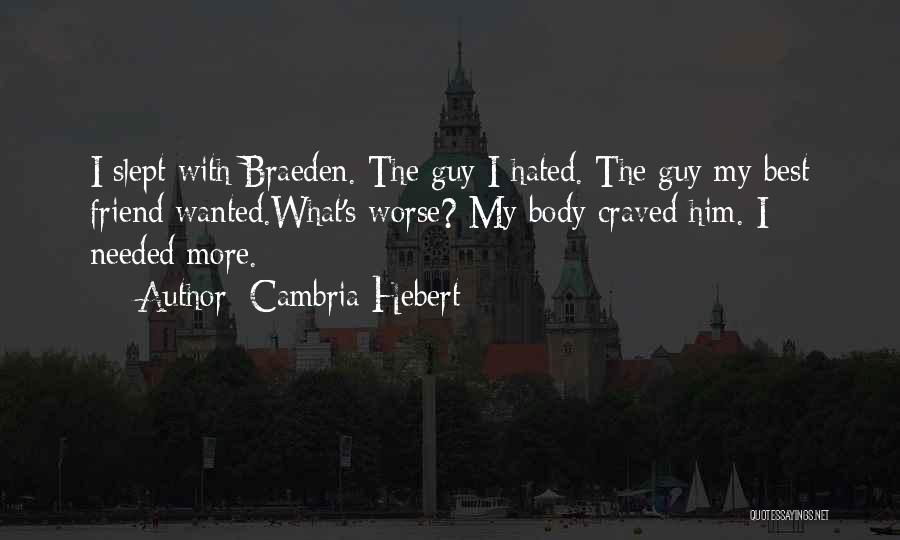 Cambria Hebert Quotes: I Slept With Braeden. The Guy I Hated. The Guy My Best Friend Wanted.what's Worse? My Body Craved Him. I