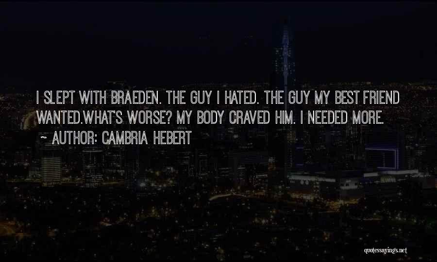 Cambria Hebert Quotes: I Slept With Braeden. The Guy I Hated. The Guy My Best Friend Wanted.what's Worse? My Body Craved Him. I