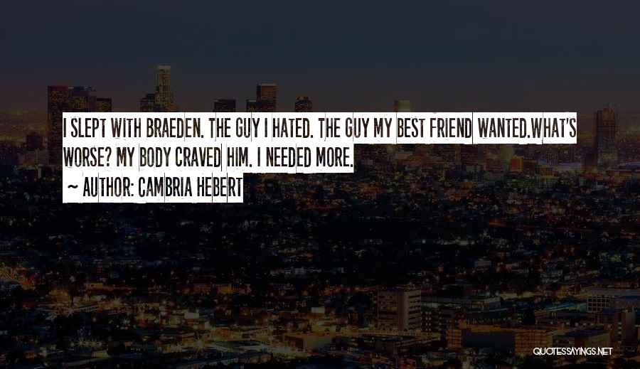 Cambria Hebert Quotes: I Slept With Braeden. The Guy I Hated. The Guy My Best Friend Wanted.what's Worse? My Body Craved Him. I