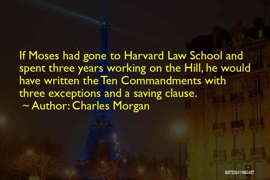 Charles Morgan Quotes: If Moses Had Gone To Harvard Law School And Spent Three Years Working On The Hill, He Would Have Written