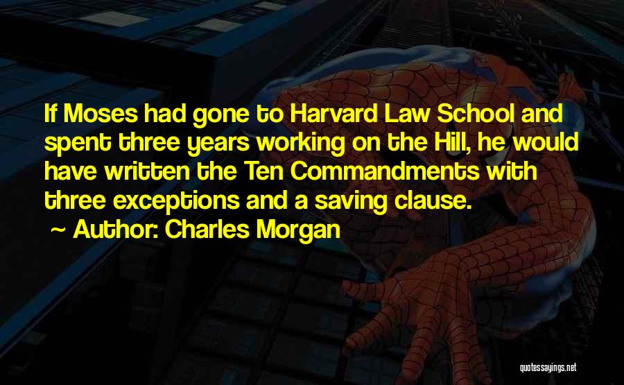 Charles Morgan Quotes: If Moses Had Gone To Harvard Law School And Spent Three Years Working On The Hill, He Would Have Written