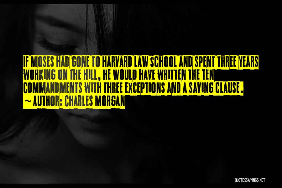 Charles Morgan Quotes: If Moses Had Gone To Harvard Law School And Spent Three Years Working On The Hill, He Would Have Written