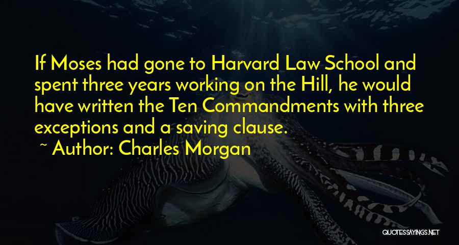 Charles Morgan Quotes: If Moses Had Gone To Harvard Law School And Spent Three Years Working On The Hill, He Would Have Written