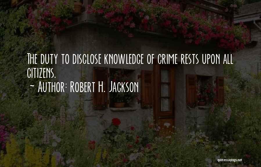 Robert H. Jackson Quotes: The Duty To Disclose Knowledge Of Crime Rests Upon All Citizens.