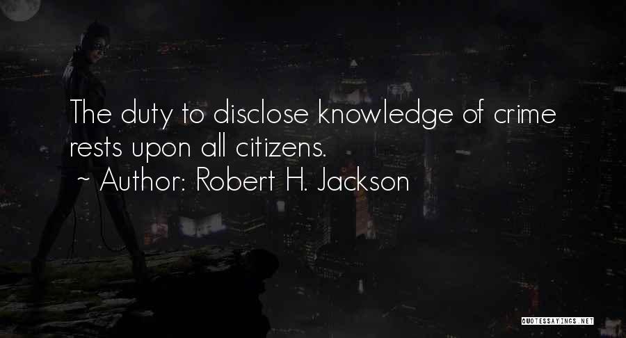 Robert H. Jackson Quotes: The Duty To Disclose Knowledge Of Crime Rests Upon All Citizens.