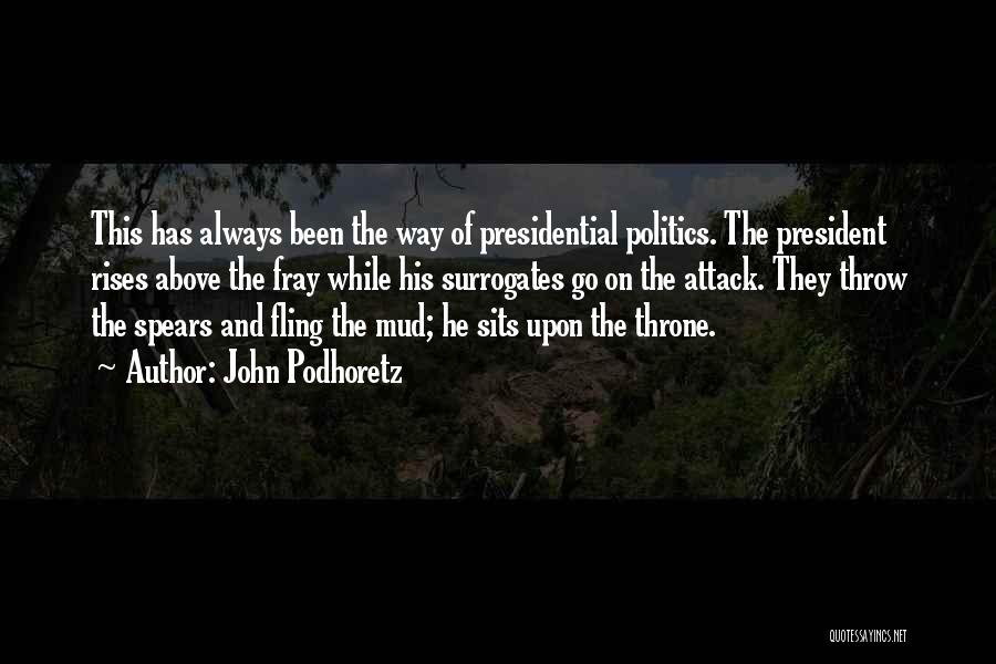 John Podhoretz Quotes: This Has Always Been The Way Of Presidential Politics. The President Rises Above The Fray While His Surrogates Go On