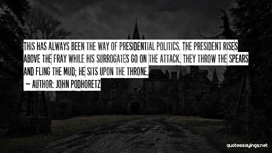 John Podhoretz Quotes: This Has Always Been The Way Of Presidential Politics. The President Rises Above The Fray While His Surrogates Go On