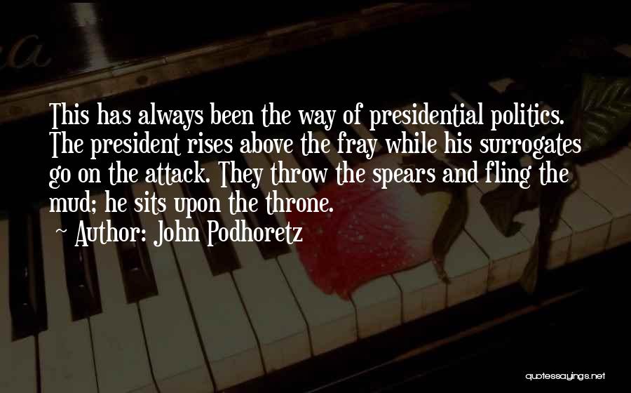 John Podhoretz Quotes: This Has Always Been The Way Of Presidential Politics. The President Rises Above The Fray While His Surrogates Go On